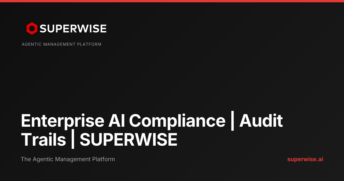 Enterprise AI Compliance | Audit Trails | SUPERWISE