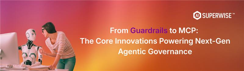 Guardrails,MCP, Next-Gen, Agentic Governance